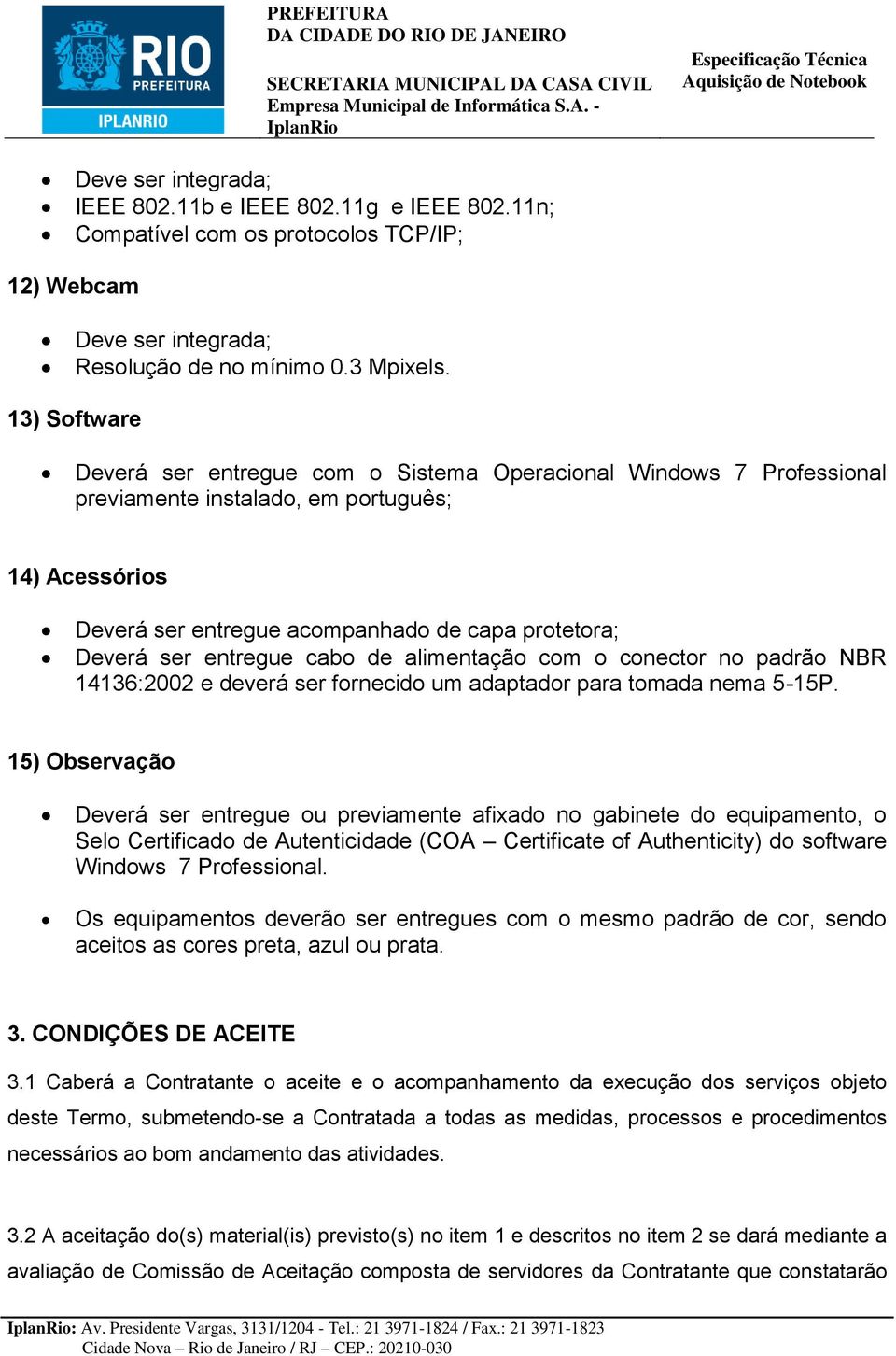 entregue cabo de alimentação com o conector no padrão NBR 14136:2002 e deverá ser fornecido um adaptador para tomada nema 5-15P.