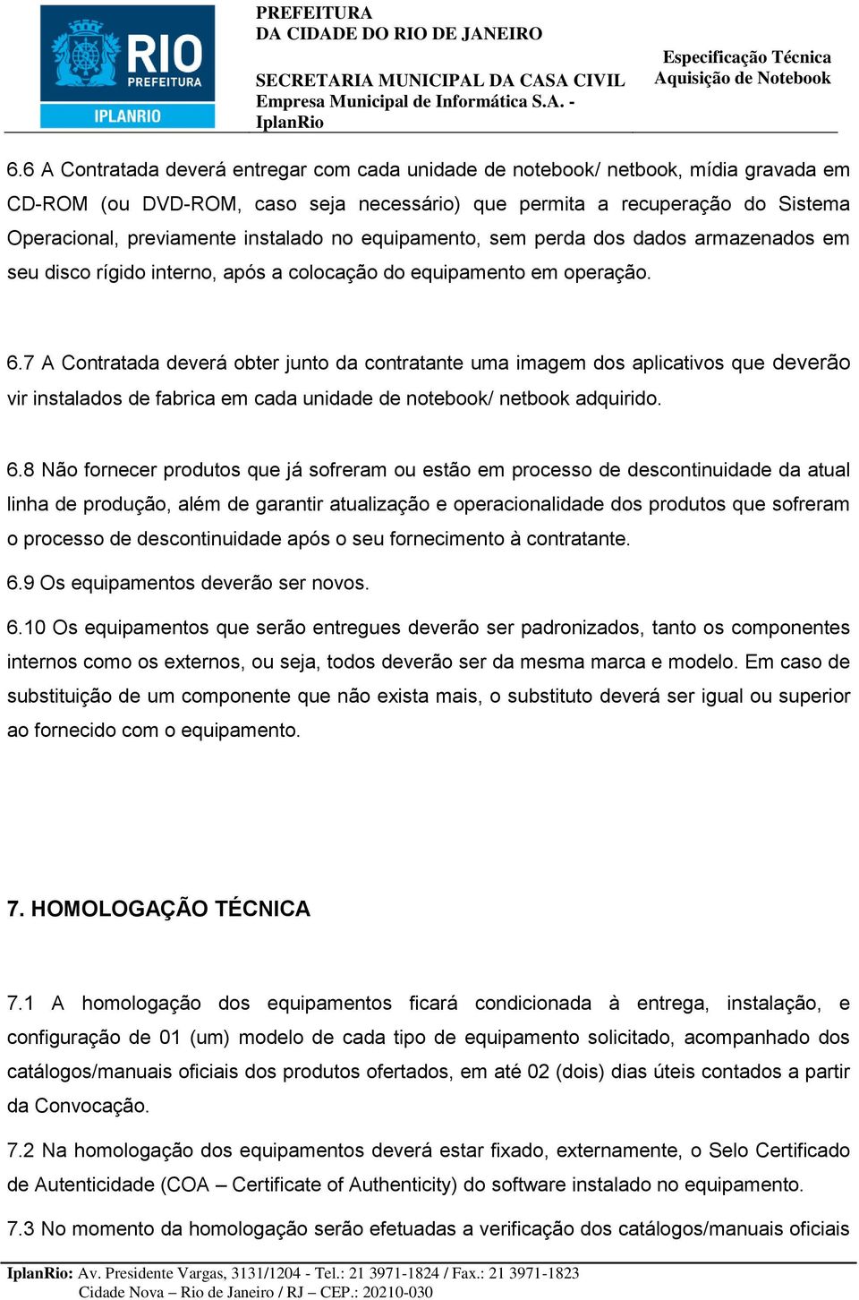 7 A Contratada deverá obter junto da contratante uma imagem dos aplicativos que deverão vir instalados de fabrica em cada unidade de notebook/ netbook adquirido. 6.