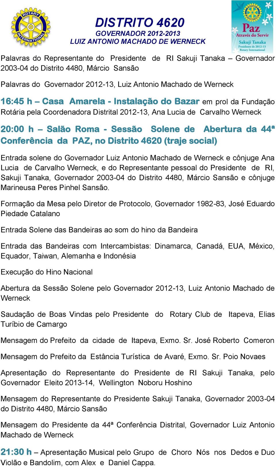 Distrito 4620 (traje social) Entrada solene do Governador Luiz Antonio Machado de Werneck e cônjuge Ana Lucia de Carvalho Werneck, e do Representante pessoal do Presidente de RI, Sakuji Tanaka,