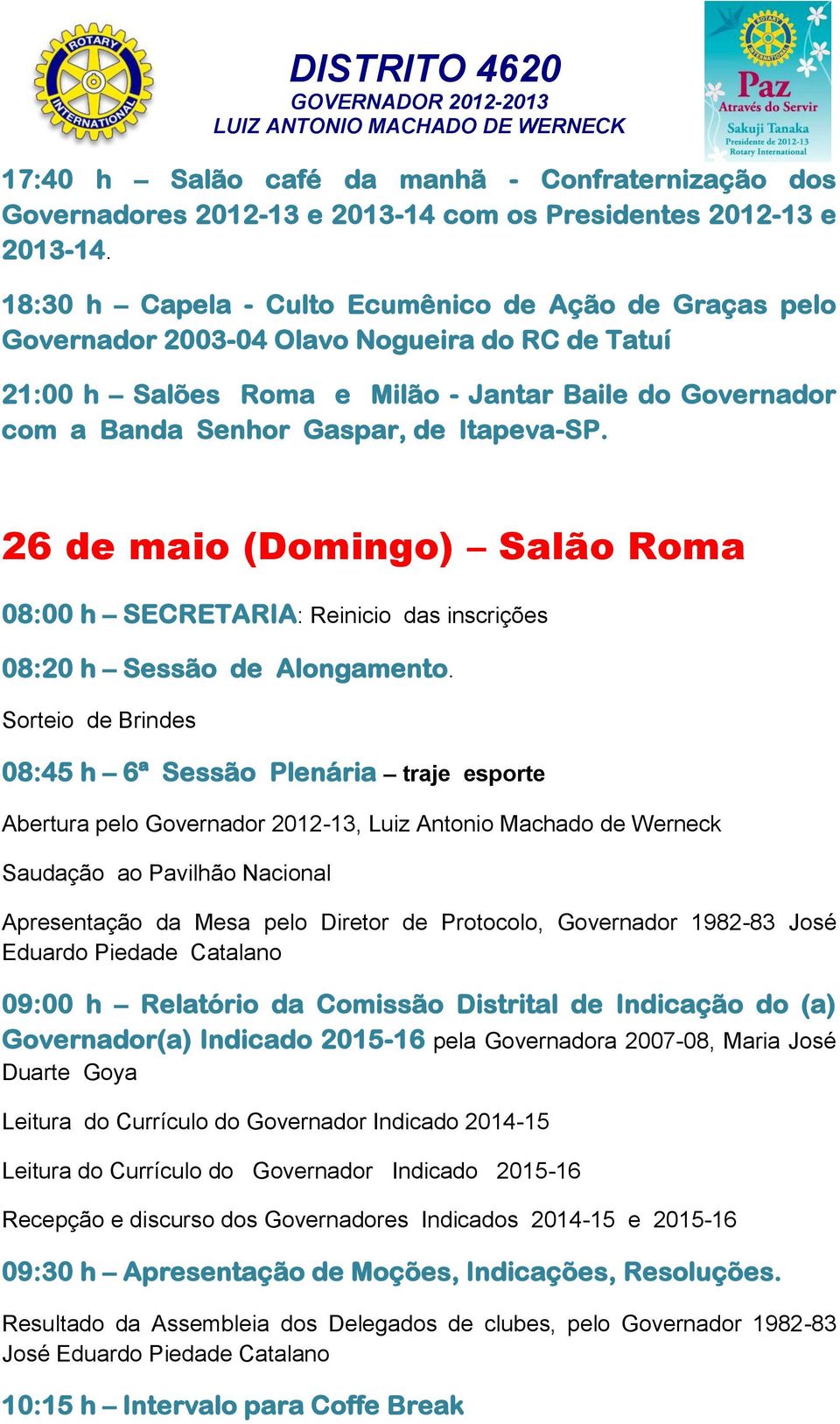 Itapeva-SP. 26 de maio (Domingo) Salão Roma 08:00 h SECRETARIA: Reinicio das inscrições 08:20 h Sessão de Alongamento.