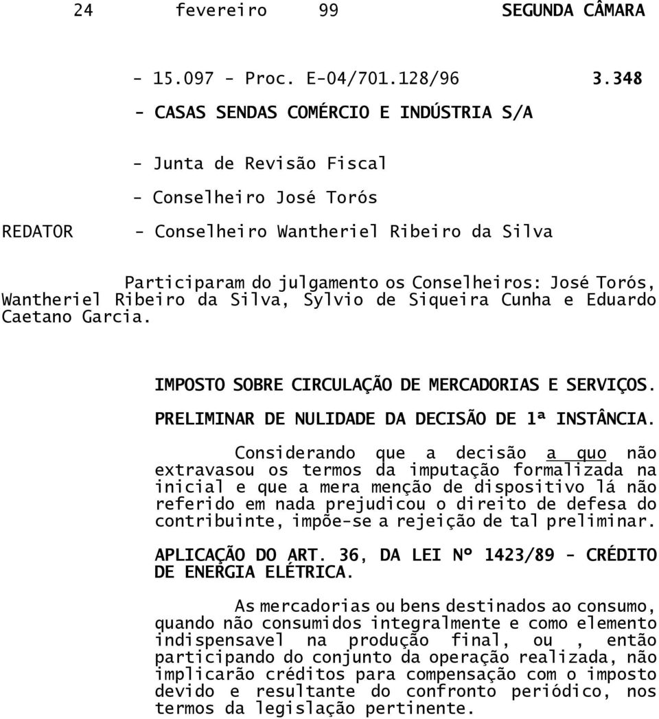 Torós, Wantheriel Ribeiro da Silva, Sylvio de Siqueira Cunha e Eduardo Caetano Garcia. IMPOSTO SOBRE CIRCULAÇÃO DE MERCADORIAS E SERVIÇOS. PRELIMINAR DE NULIDADE DA DECISÃO DE 1ª INSTÂNCIA.