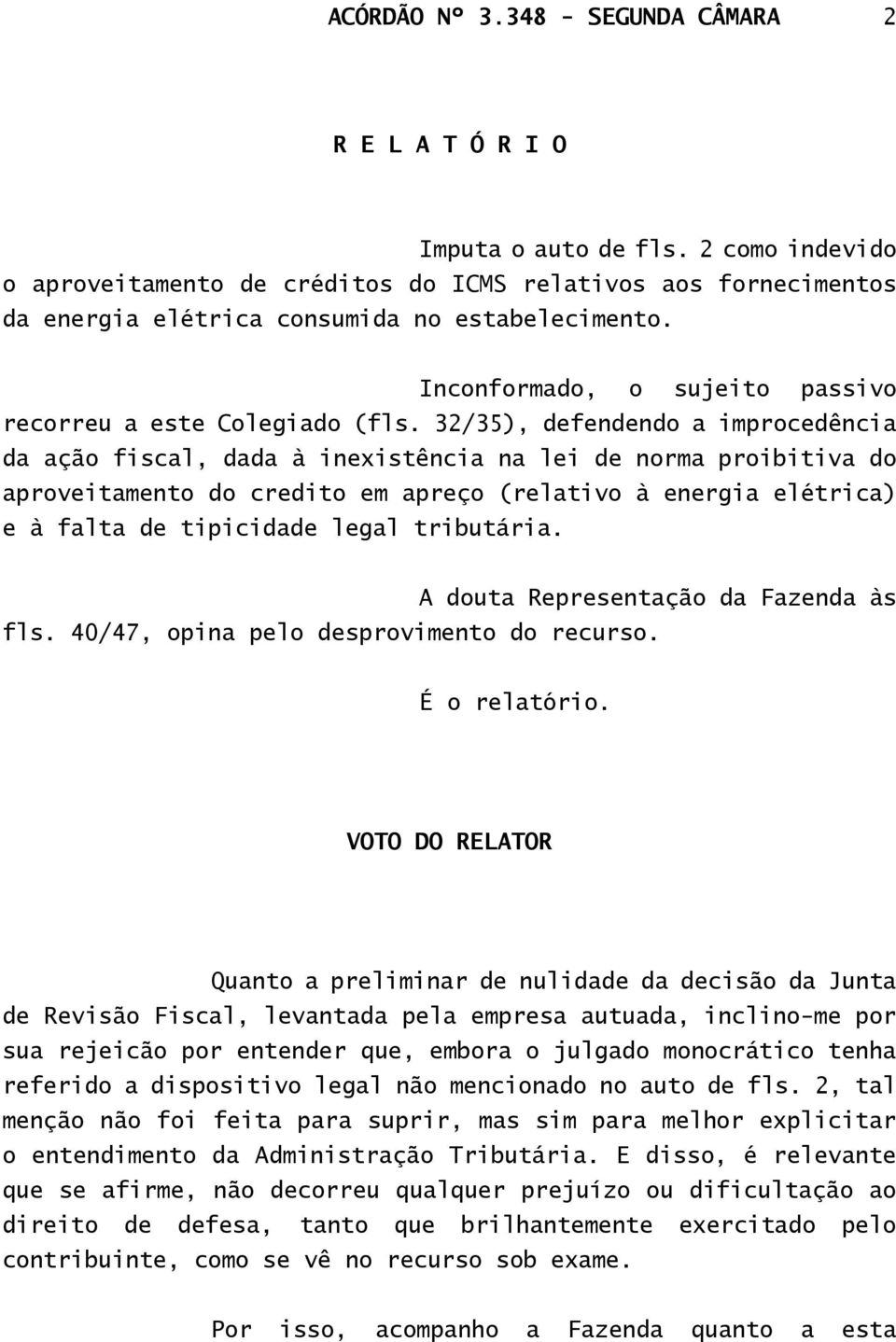 32/35), defendendo a improcedência da ação fiscal, dada à inexistência na lei de norma proibitiva do aproveitamento do credito em apreço (relativo à energia elétrica) e à falta de tipicidade legal