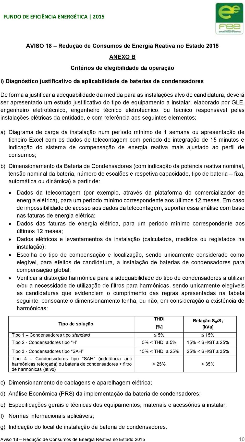 eletrotécnico, engenheiro técnico eletrotécnico, ou técnico responsável pelas instalações elétricas da entidade, e com referência aos seguintes elementos: a) Diagrama de carga da instalação num