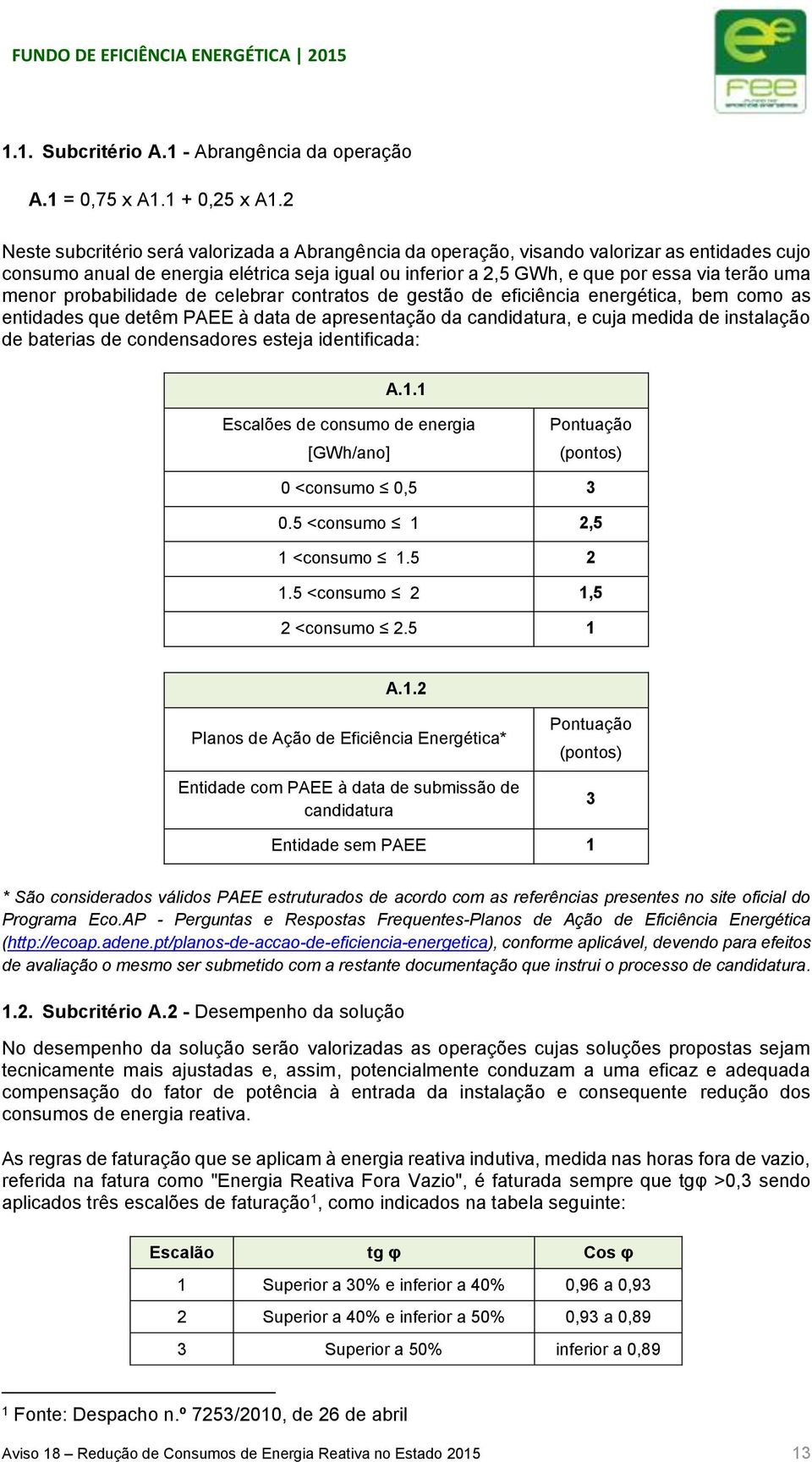 menor probabilidade de celebrar contratos de gestão de eficiência energética, bem como as entidades que detêm PAEE à data de apresentação da candidatura, e cuja medida de instalação de baterias de