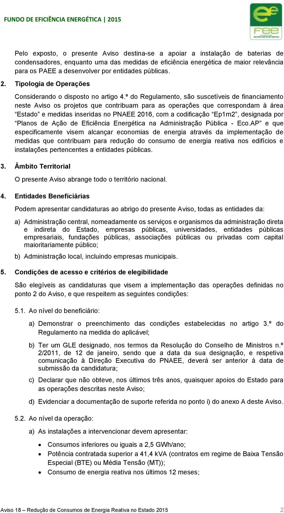 º do Regulamento, são suscetíveis de financiamento neste Aviso os projetos que contribuam para as operações que correspondam à área Estado e medidas inseridas no PNAEE 2016, com a codificação Ep1m2,