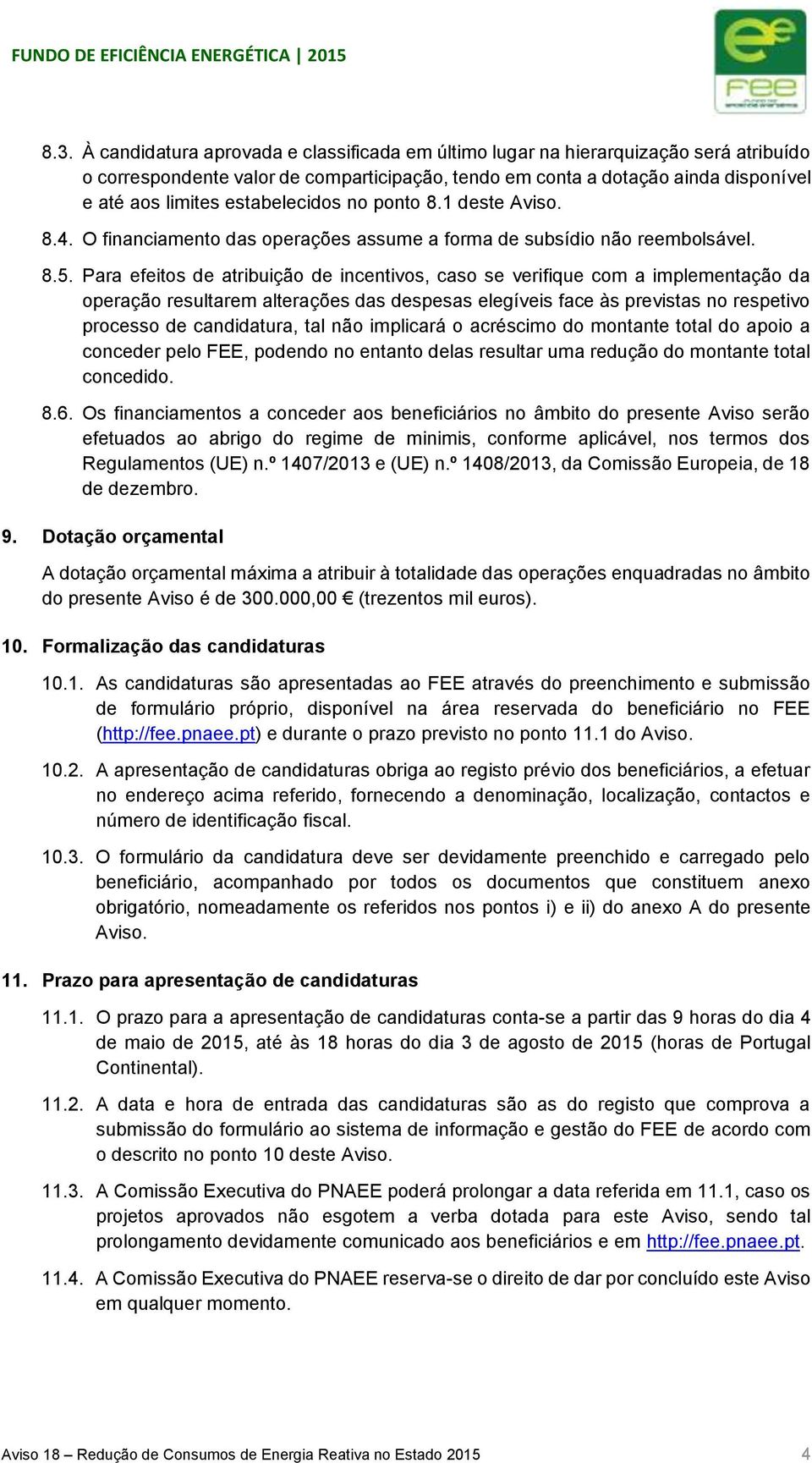 Para efeitos de atribuição de incentivos, caso se verifique com a implementação da operação resultarem alterações das despesas elegíveis face às previstas no respetivo processo de candidatura, tal