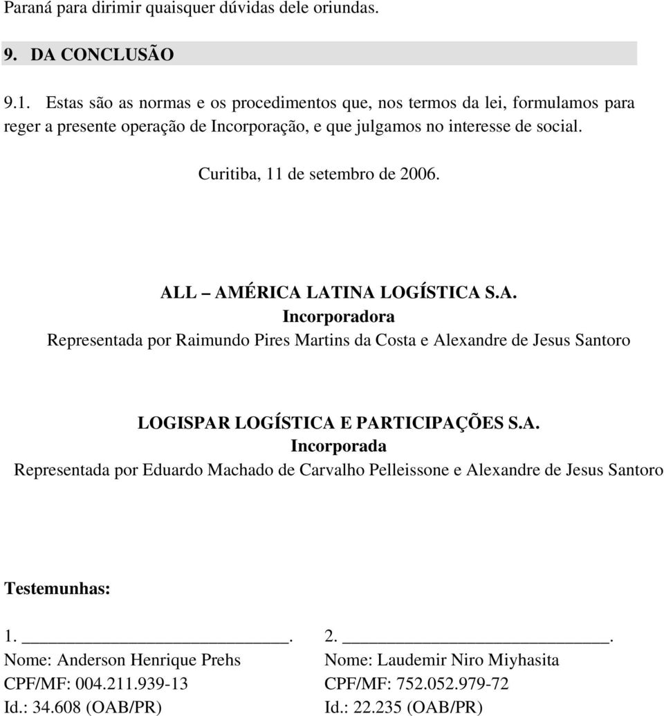 Curitiba, 11 de setembro de 2006. ALL AMÉRICA LATINA LOGÍSTICA S.A. Incorporadora Representada por Raimundo Pires Martins da Costa e Alexandre de Jesus Santoro LOGISPAR LOGÍSTICA E PARTICIPAÇÕES S.