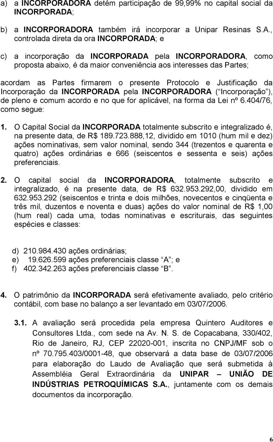 INCORPORADA pela INCORPORADORA, como proposta abaixo, é da maior conveniência aos interesses das Partes; acordam as Partes firmarem o presente Protocolo e Justificação da Incorporação da INCORPORADA