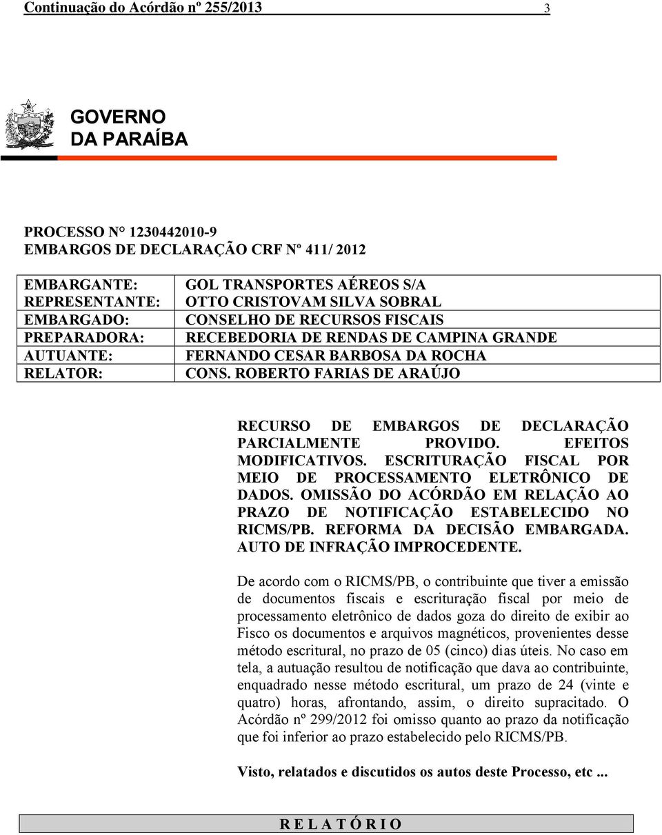 ROBERTO FARIAS DE ARAÚJO RECURSO DE EMBARGOS DE DECLARAÇÃO PARCIALMENTE PROVIDO. EFEITOS MODIFICATIVOS. ESCRITURAÇÃO FISCAL POR MEIO DE PROCESSAMENTO ELETRÔNICO DE DADOS.