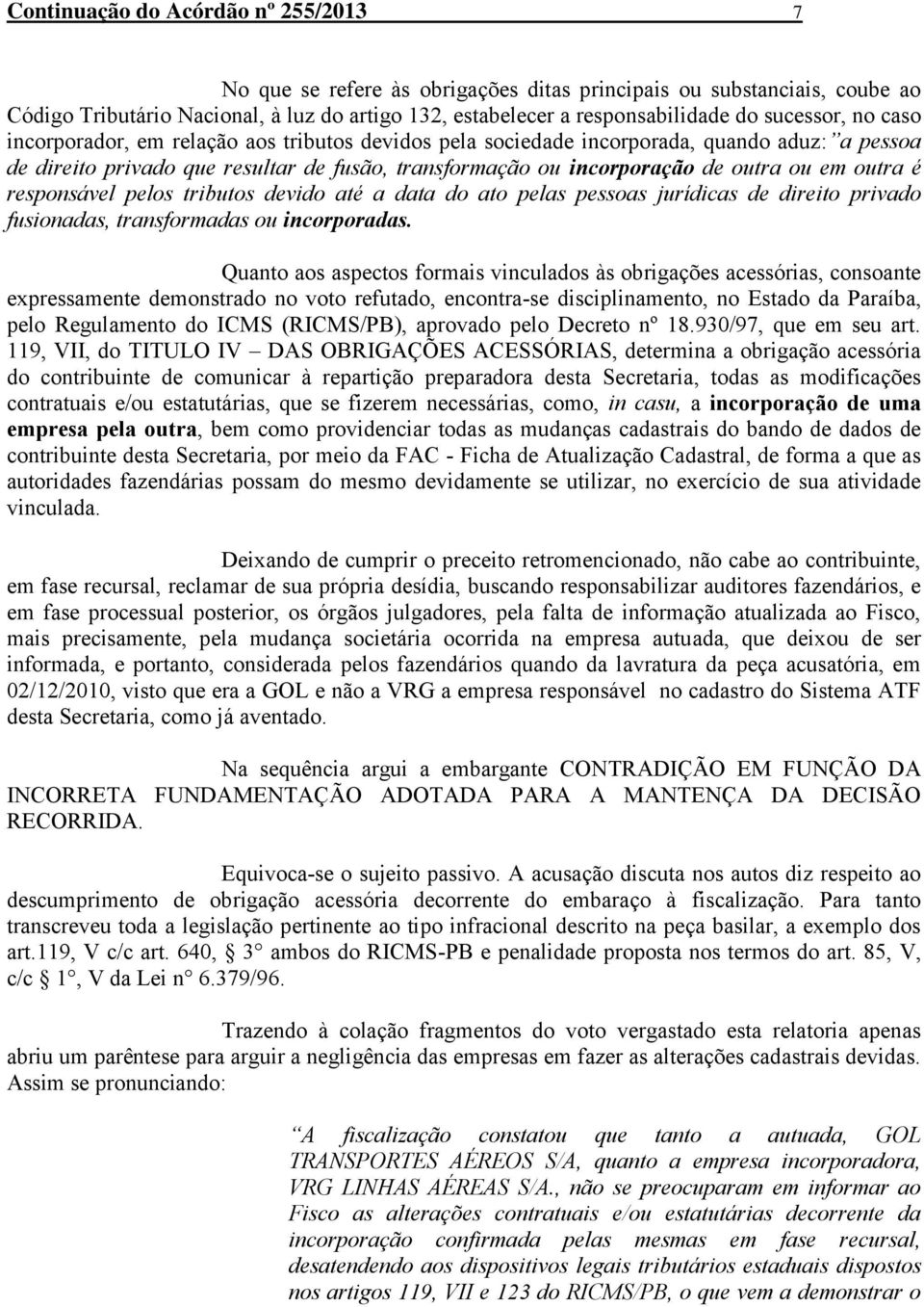 em outra é responsável pelos tributos devido até a data do ato pelas pessoas jurídicas de direito privado fusionadas, transformadas ou incorporadas.