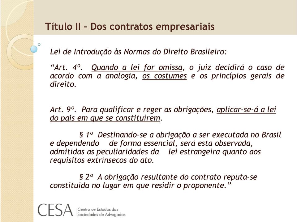 Para qualificar e reger as obrigações, aplicar-se-á a lei do país em que se constituírem.