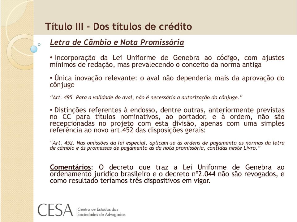 Distinções referentes à endosso, dentre outras, anteriormente previstas no CC para títulos nominativos, ao portador, e à ordem, não são recepcionadas no projeto com esta divisão, apenas com uma