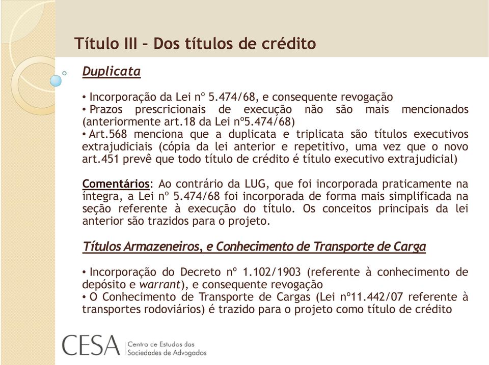 451 prevê que todo título de crédito é título executivo extrajudicial) Comentários: Ao contrário da LUG, que foi incorporada praticamente na íntegra, a Lei nº 5.