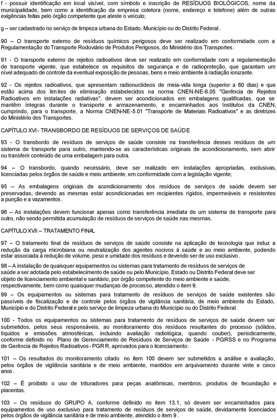 90 O transporte externo de resíduos químicos perigosos deve ser realizado em conformidade com a Regulamentação do Transporte Rodoviário de Produtos Perigosos, do Ministério dos Transportes.