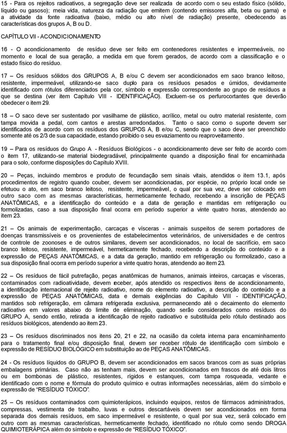 CAPÍTULO VII - ACONDICIONAMENTO 16 - O acondicionamento de resíduo deve ser feito em contenedores resistentes e impermeáveis, no momento e local de sua geração, a medida em que forem gerados, de