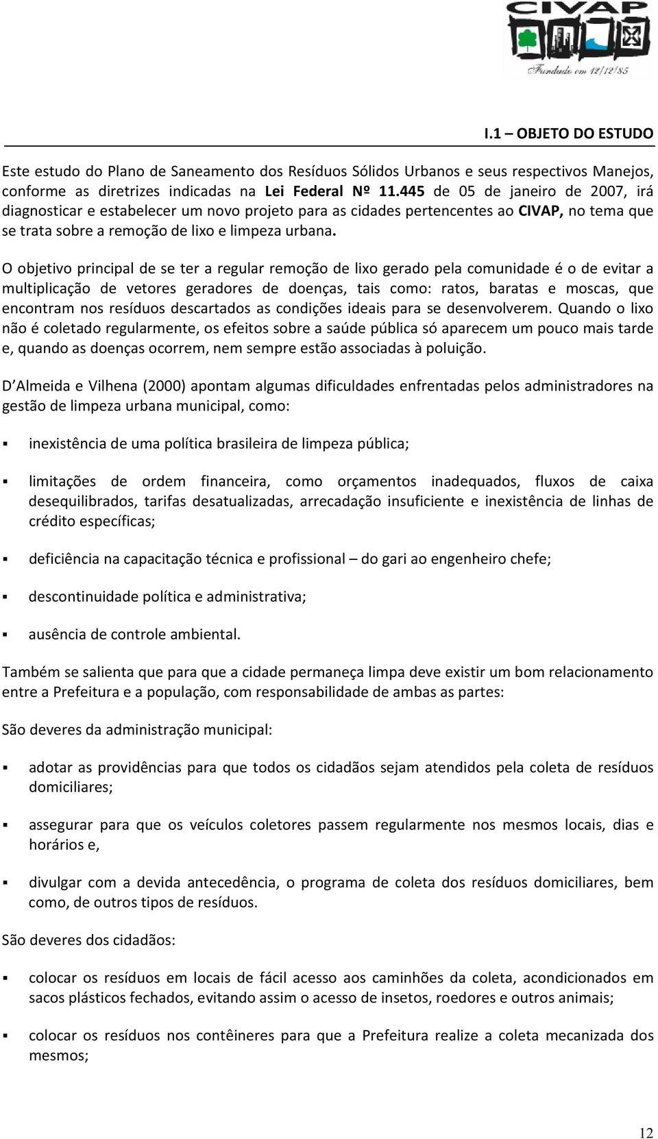 Oobjetivoprincipaldeseteraregularremoçãodelixogeradopelacomunidadeéodeevitara multiplicação de vetores geradores de doenças, tais como: ratos, baratas e moscas, que