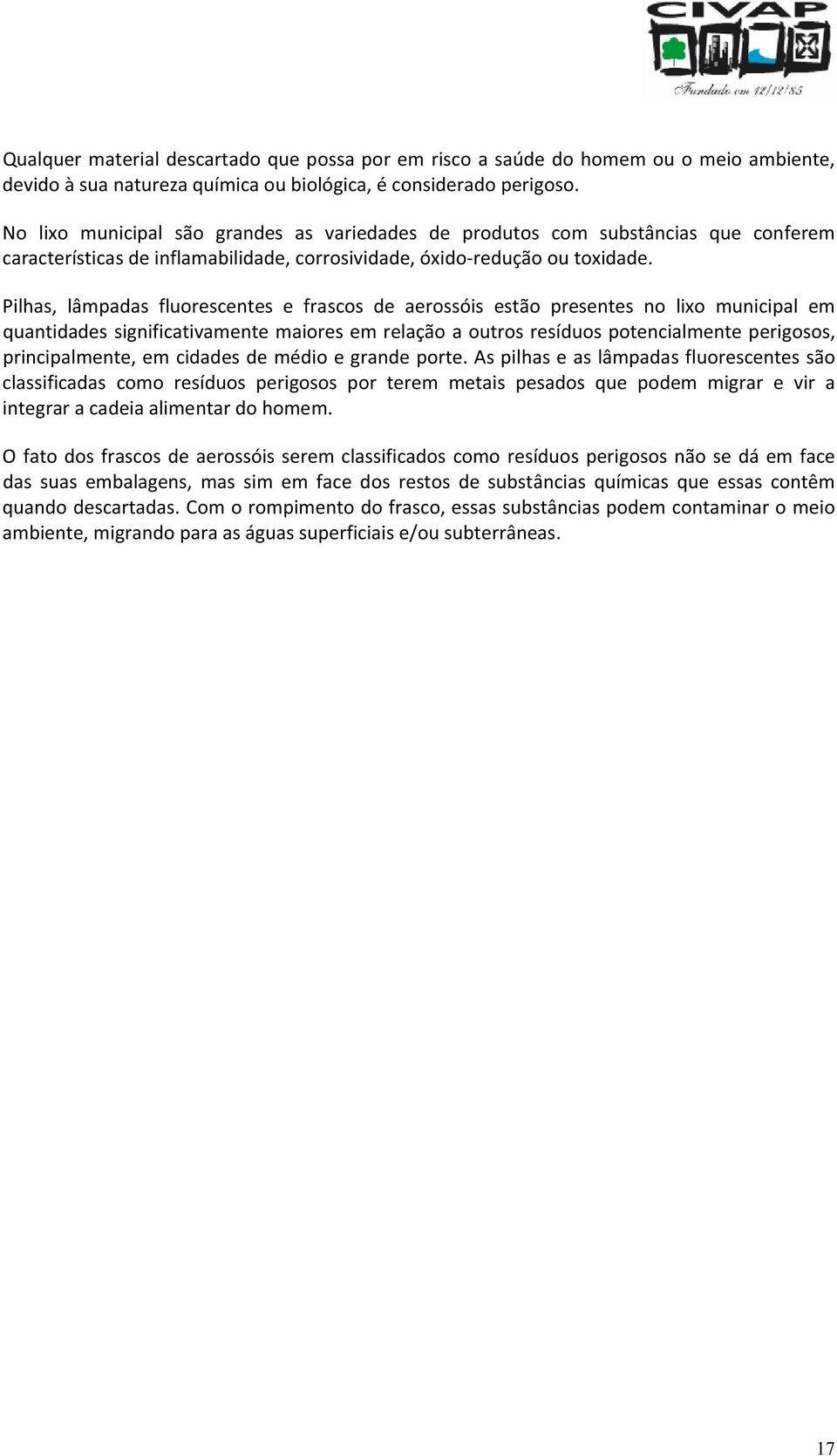 Pilhas, lâmpadas fluorescentes e frascos de aerossóis estãopresentes no lixo municipal em quantidadessignificativamentemaioresemrelaçãoaoutrosresíduospotencialmenteperigosos,