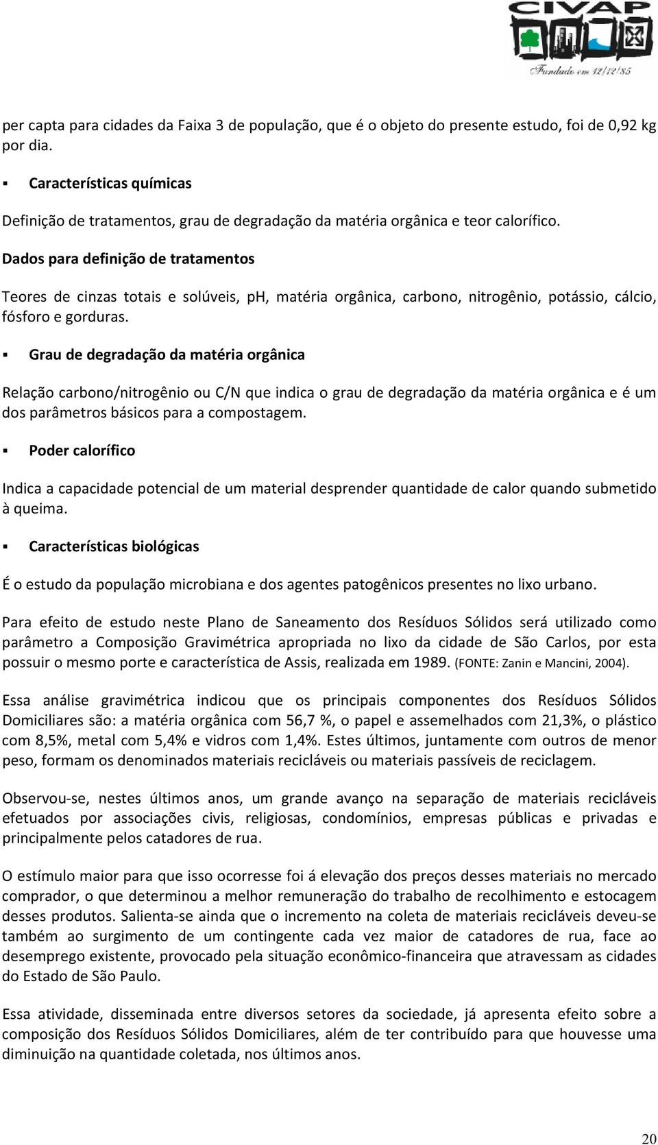 Graudedegradaçãodamatériaorgânica Relaçãocarbono/nitrogênioouC/Nqueindicaograudedegradaçãodamatériaorgânicaeéum dosparâmetrosbásicosparaacompostagem.