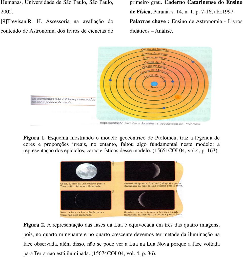 Esquema mostrando o modelo geocêntrico de Ptolomeu, traz a legenda de cores e proporções irreais, no entanto, faltou algo fundamental neste modelo: a representação dos epiciclos, característicos