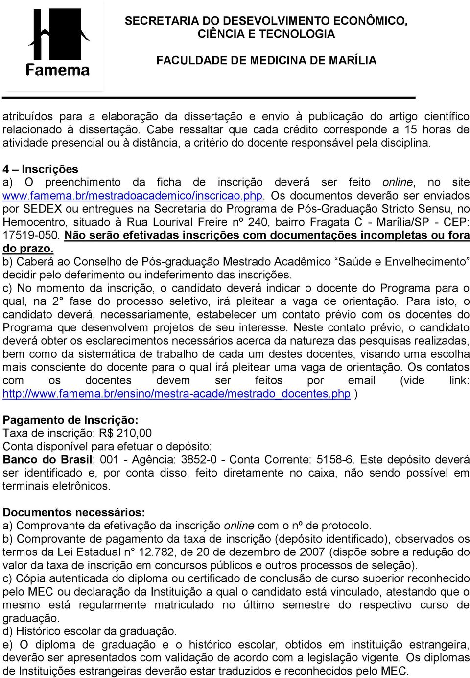 4 Inscrições a) O preenchimento da ficha de inscrição deverá ser feito online, no site www.famema.br/mestradoacademico/inscricao.php.