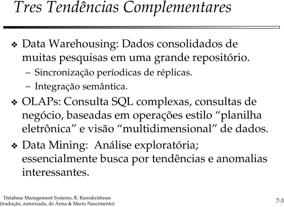 OLAPs: Consulta SQL complexas, consultas de negócio, baseadas em operações estilo planilha eletrônica e