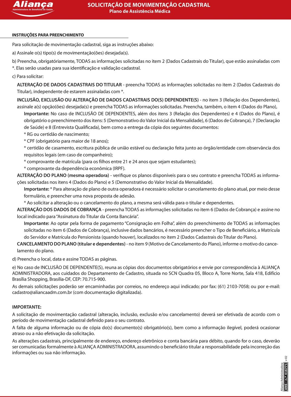 c) Para solicitar: ALTERAÇÃO DE DADOS CADASTRAIS DO TITULAR preencha TODAS as informações solicitadas no item 2 (Dados Cadastrais do Titular), independente de estarem assinaladas com *.