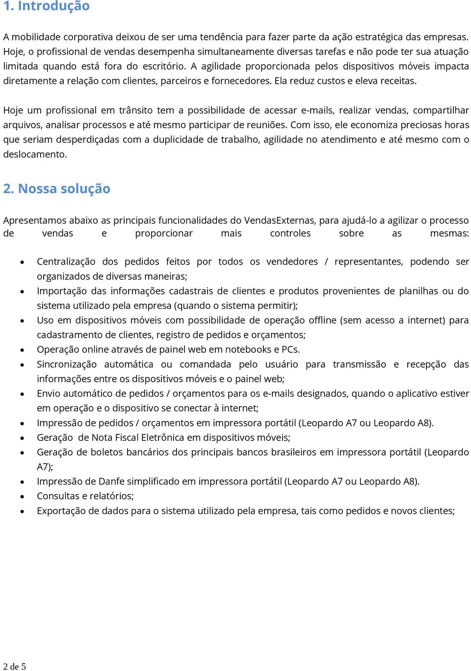 A agilidade proporcionada pelos dispositivos móveis impacta diretamente a relação com, parceiros e fornecedores. Ela reduz custos e eleva receitas.