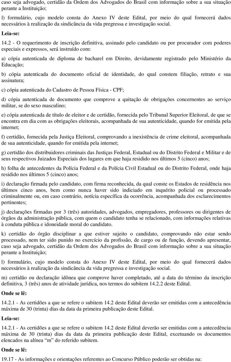 2 - O requerimento de inscrição definitiva, assinado pelo candidato ou por procurador com poderes especiais e expressos, será instruído com: a) cópia autenticada de diploma de bacharel em Direito,