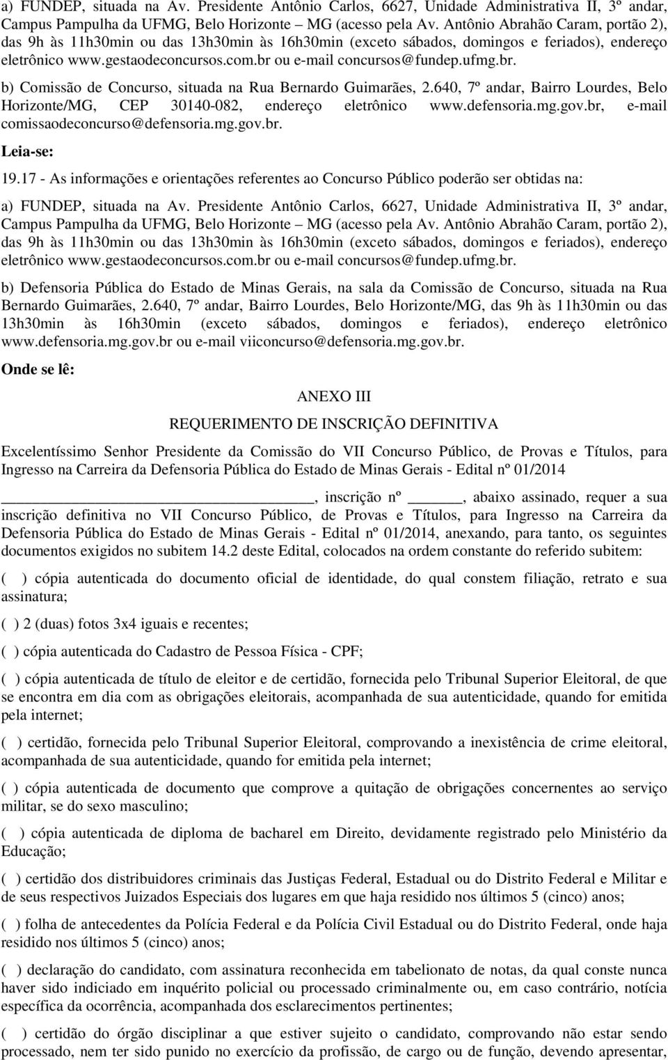 ufmg.br. b) Comissão de Concurso, situada na Rua Bernardo Guimarães, 2.640, 7º andar, Bairro Lourdes, Belo Horizonte/MG, CEP 30140-082, endereço eletrônico www.defensoria.mg.gov.