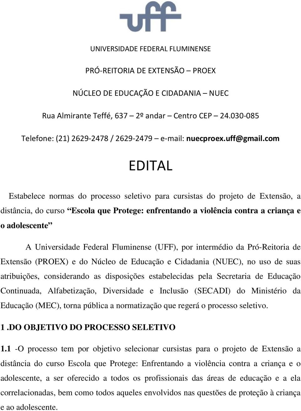 com EDITAL Estabelece normas do processo seletivo para cursistas do projeto de Extensão, a distância, do curso Escola que Protege: enfrentando a violência contra a criança e o adolescente A