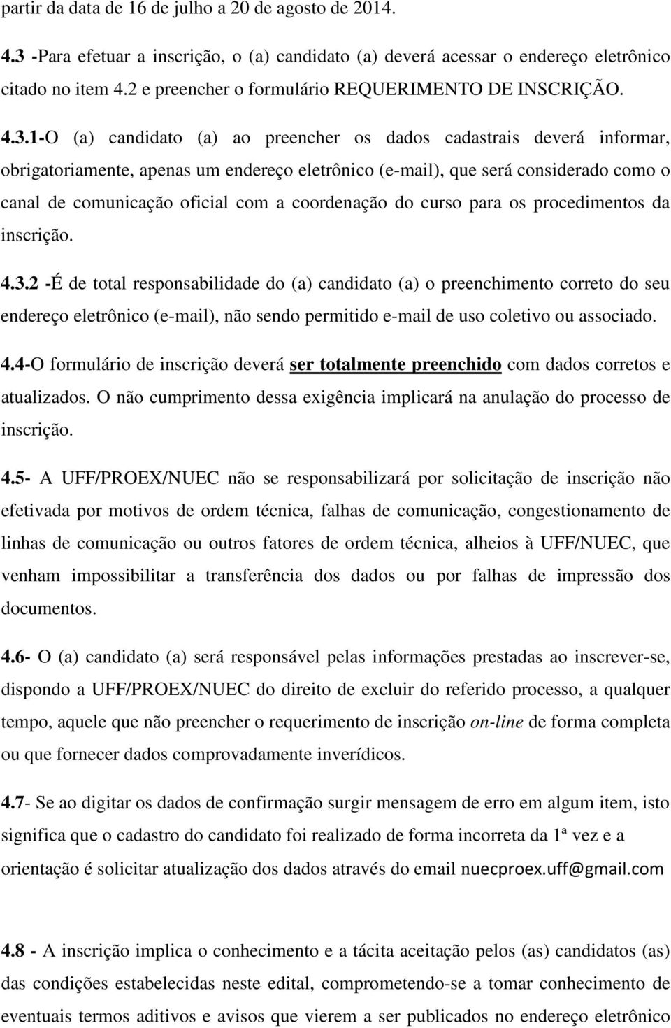 1-O (a) candidato (a) ao preencher os dados cadastrais deverá informar, obrigatoriamente, apenas um endereço eletrônico (e-mail), que será considerado como o canal de comunicação oficial com a