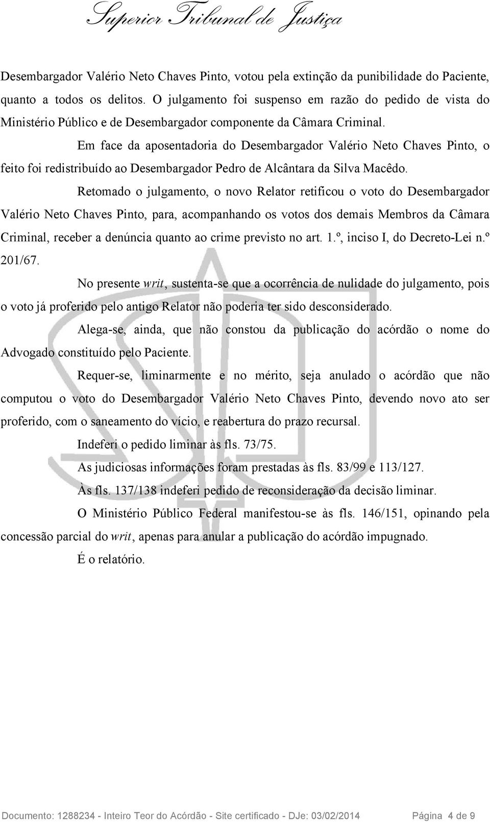 Em face da aposentadoria do Desembargador Valério Neto Chaves Pinto, o feito foi redistribuído ao Desembargador Pedro de Alcântara da Silva Macêdo.