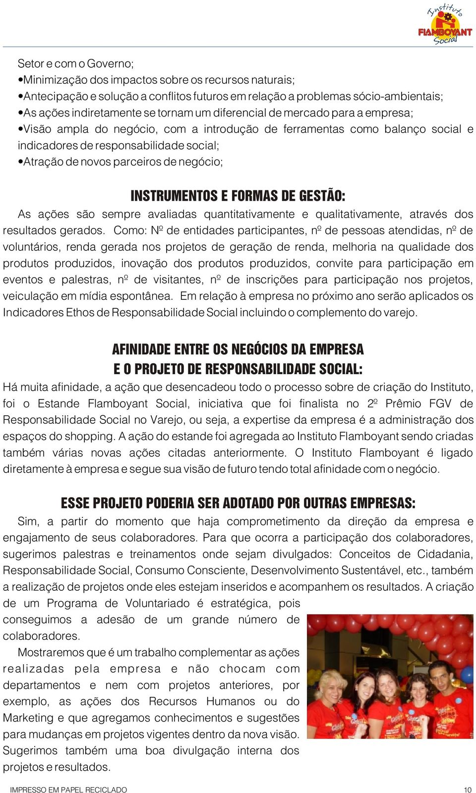 INSTRUMENTOS E FORMAS DE GESTÃO: As ações são sempre avaliadas quantitativamente e qualitativamente, através dos resultados gerados.