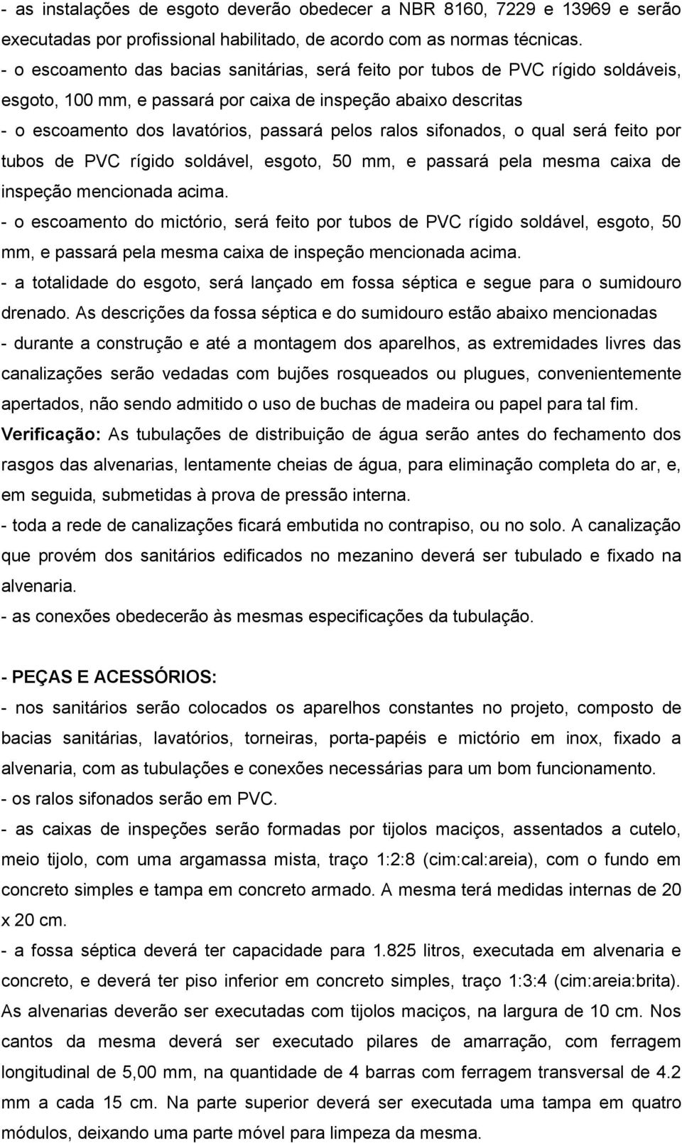 sifonados, o qual será feito por tubos de PVC rígido soldável, esgoto, 50 mm, e passará pela mesma caixa de inspeção mencionada acima.