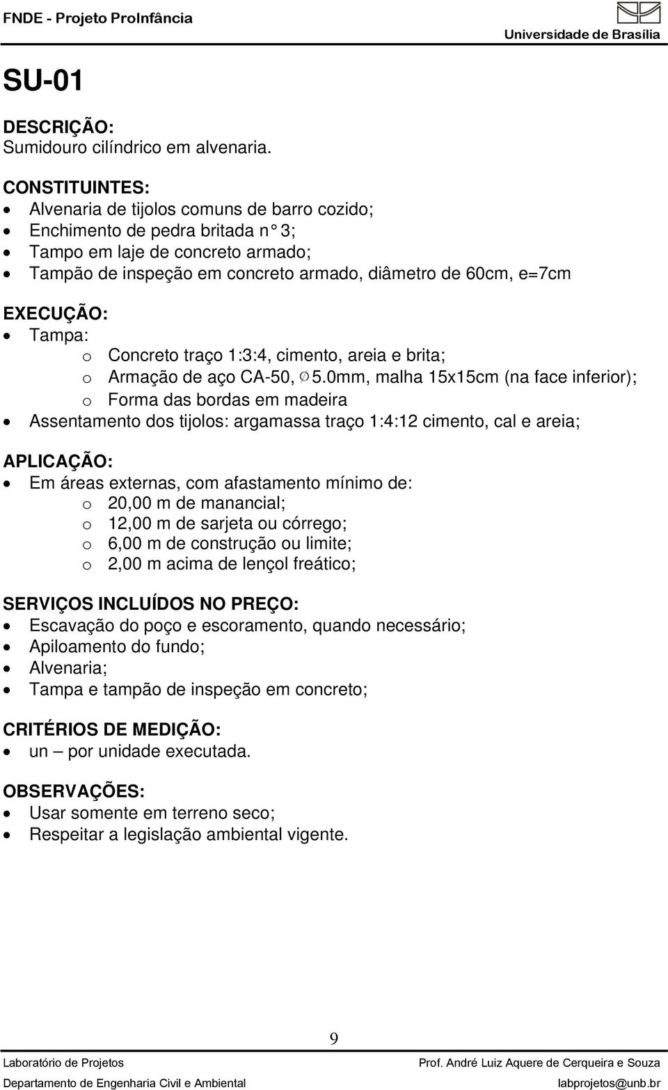 Tampa: o Concreto traço 1:3:4, cimento, areia e brita; o Armação de aço CA-50, 5.