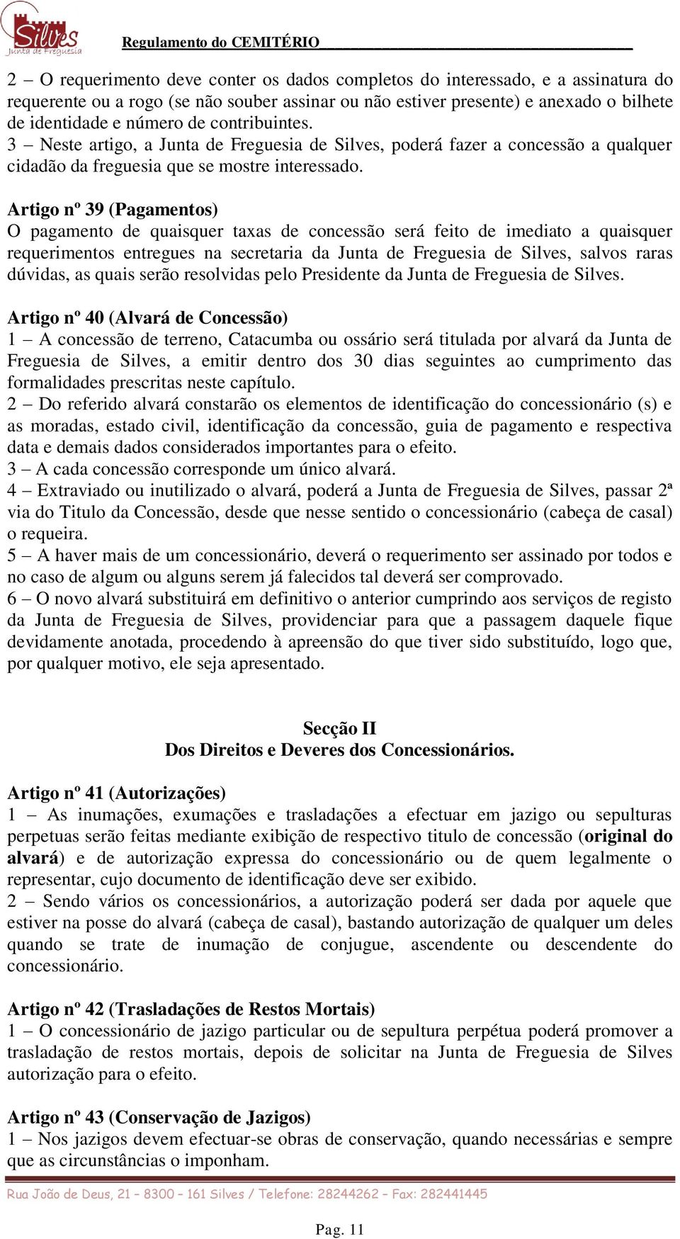 Artigo nº 39 (Pagamentos) O pagamento de quaisquer taxas de concessão será feito de imediato a quaisquer requerimentos entregues na secretaria da Junta de Freguesia de Silves, salvos raras dúvidas,