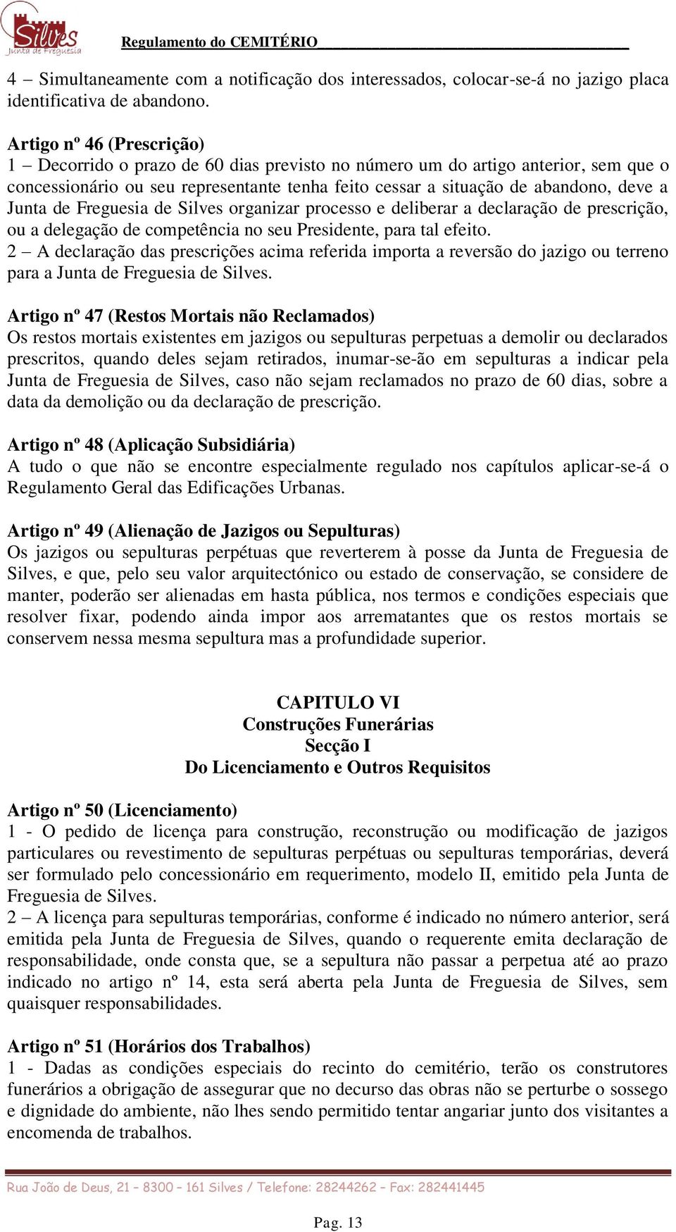 Junta de Freguesia de Silves organizar processo e deliberar a declaração de prescrição, ou a delegação de competência no seu Presidente, para tal efeito.