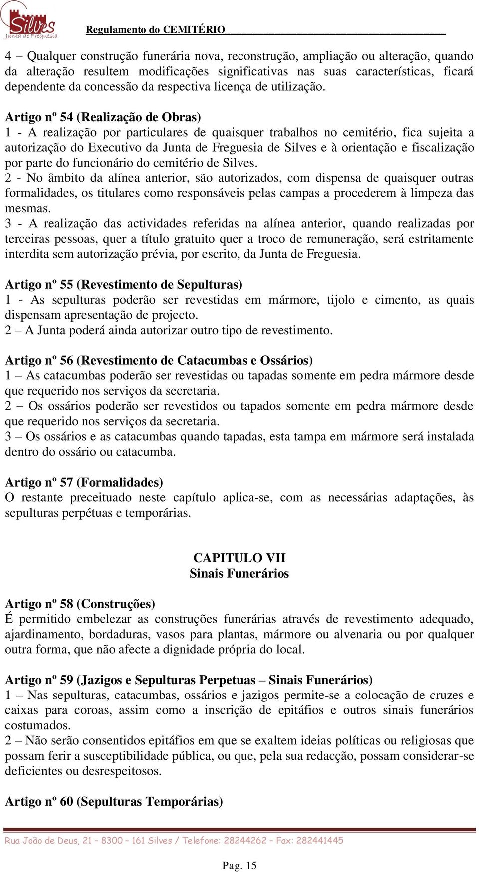 Artigo nº 54 (Realização de Obras) 1 - A realização por particulares de quaisquer trabalhos no cemitério, fica sujeita a autorização do Executivo da Junta de Freguesia de Silves e à orientação e
