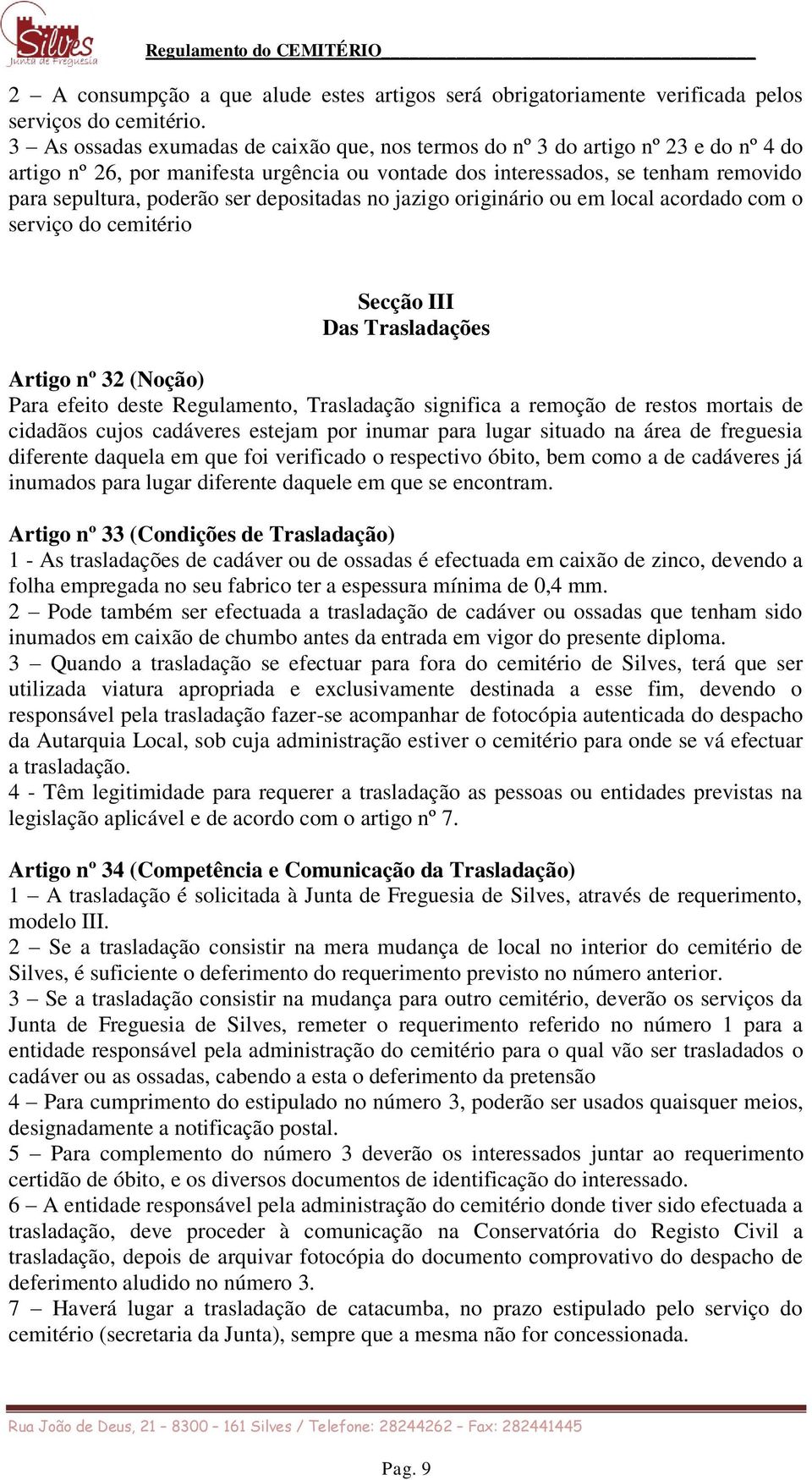 depositadas no jazigo originário ou em local acordado com o serviço do cemitério Secção III Das Trasladações Artigo nº 32 (Noção) Para efeito deste Regulamento, Trasladação significa a remoção de