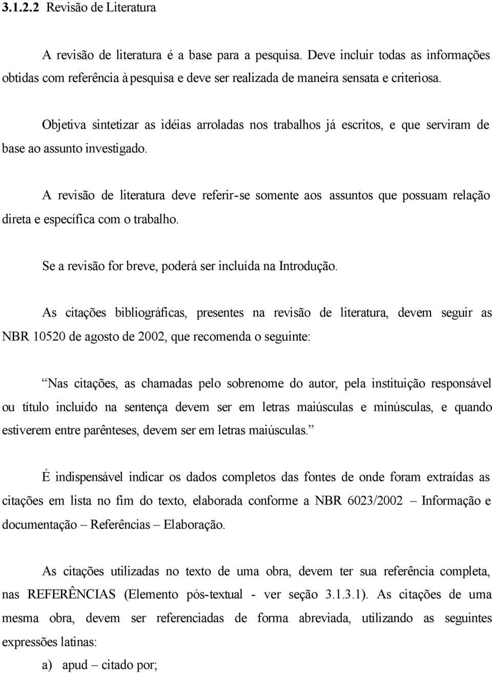 Objetiva sintetizar as idéias arroladas nos trabalhos já escritos, e que serviram de base ao assunto investigado.