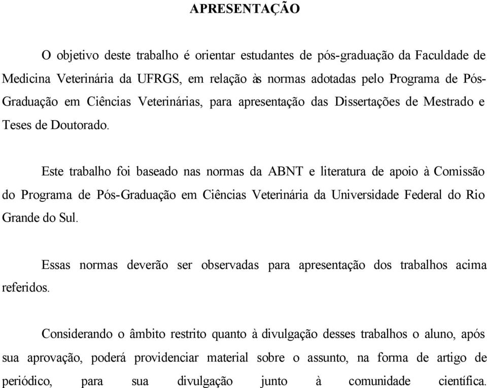 Este trabalho foi baseado nas normas da ABNT e literatura de apoio à Comissão do Programa de Pós-Graduação em Ciências Veterinária da Universidade Federal do Rio Grande do Sul. referidos.