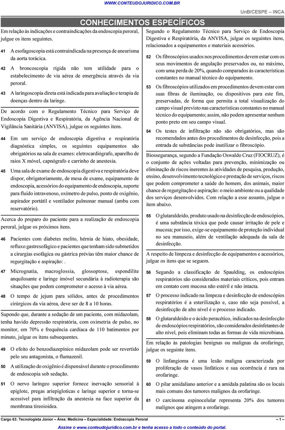 43 A laringoscopia direta está indicada para avaliação e terapia de doenças dentro da laringe.