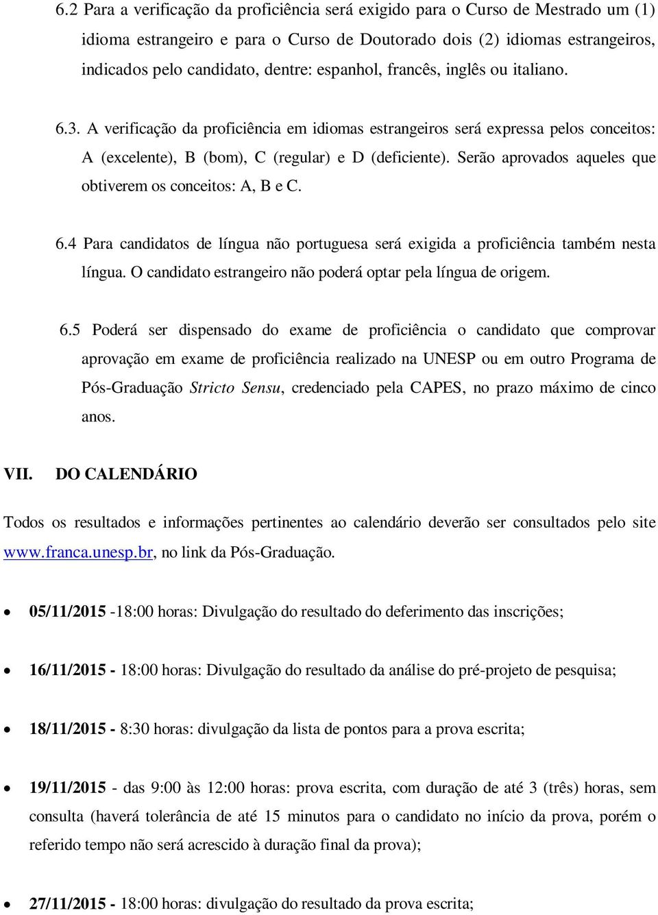 Serão aprovados aqueles que obtiverem os conceitos: A, B e C. 6.4 Para candidatos de língua não portuguesa será exigida a proficiência também nesta língua.