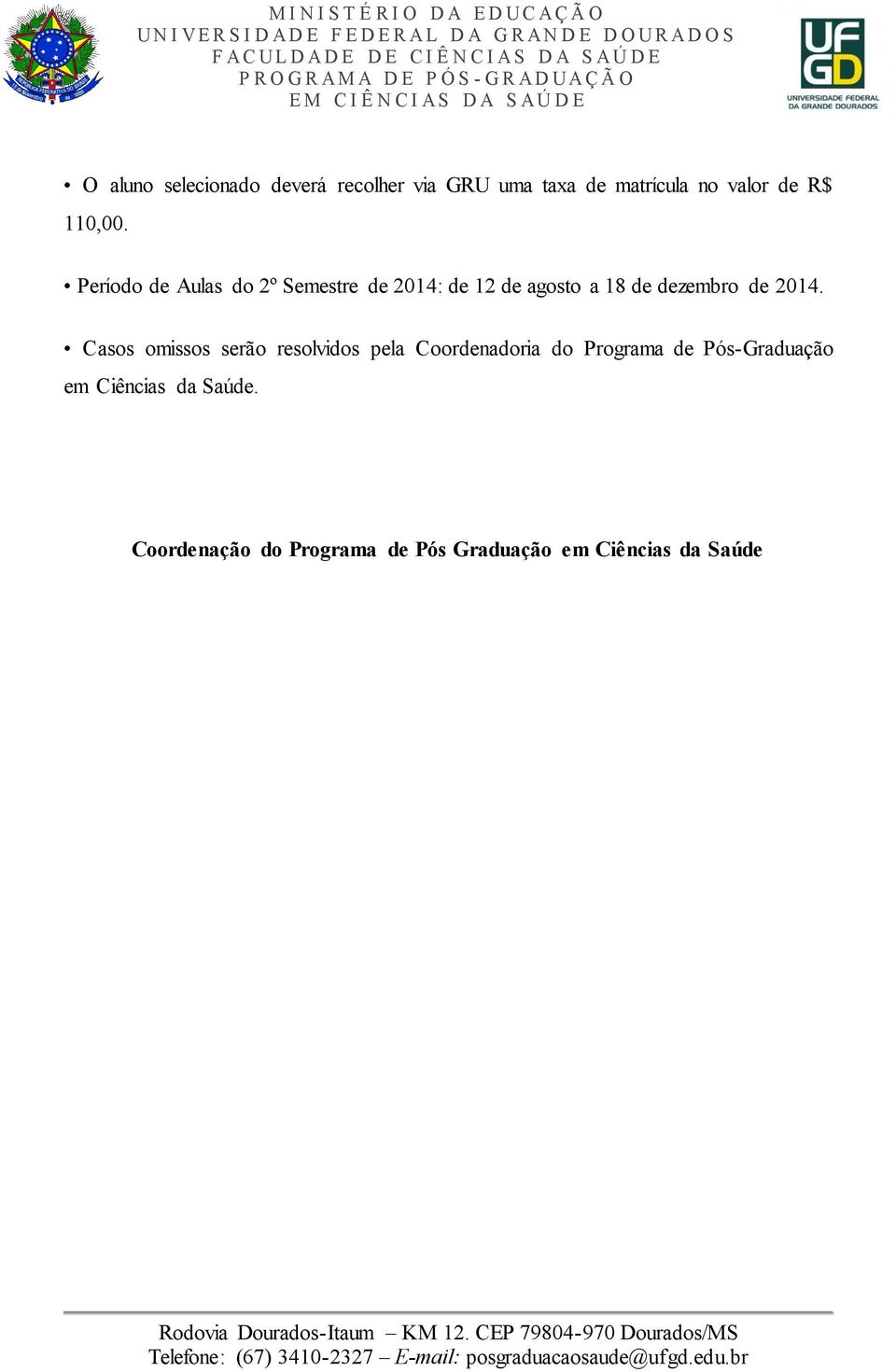 Período de Aulas do 2º Semestre de 2014: de 12 de agosto a 18 de dezembro de 2014.