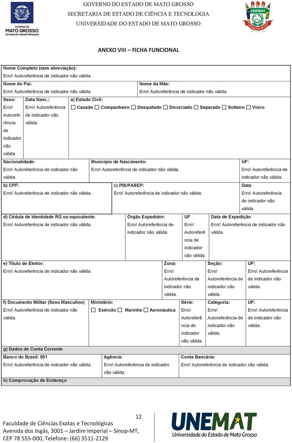 Município de Nascimento: Autoreferência de indicador não UF: Autoreferência de indicador não b) CPF: c) PIS/PASEP: Data Autoreferência de indicador não Autoreferência de indicador não Autoreferência