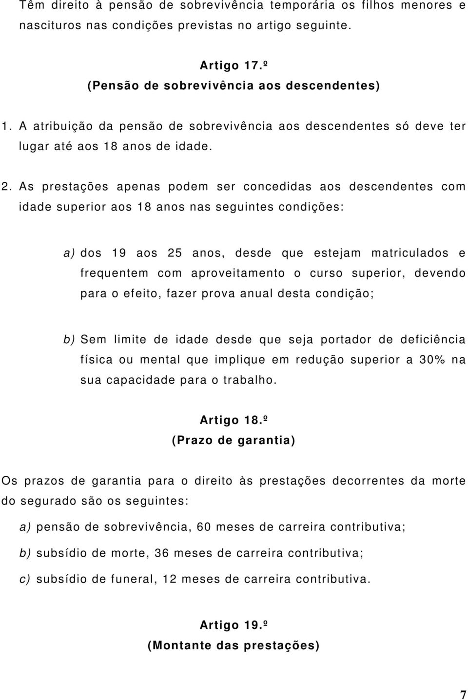 As prestações apenas podem ser concedidas aos descendentes com idade superior aos 18 anos nas seguintes condições: a) dos 19 aos 25 anos, desde que estejam matriculados e frequentem com