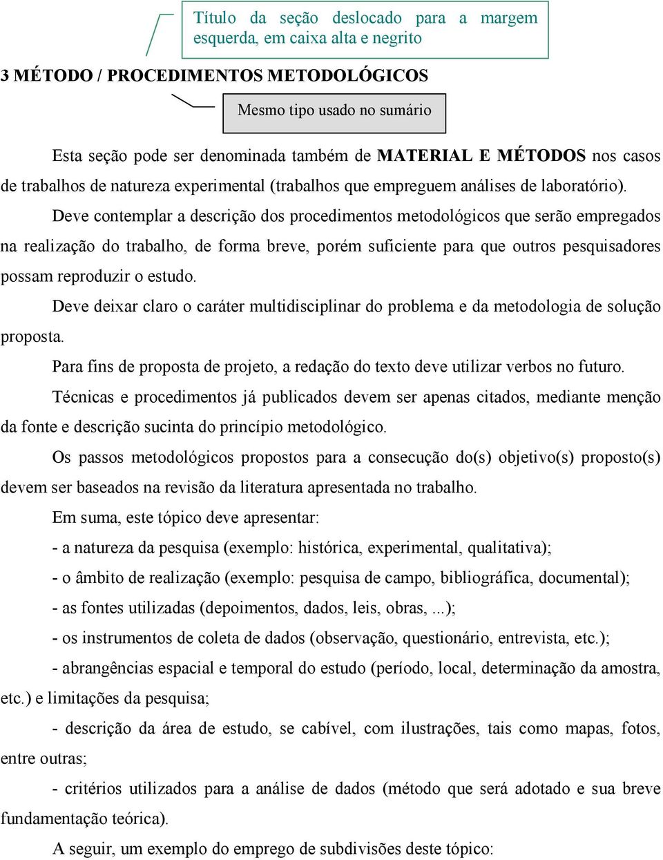 Deve contemplar a descrição dos procedimentos metodológicos que serão empregados na realização do trabalho, de forma breve, porém suficiente para que outros pesquisadores possam reproduzir o estudo.