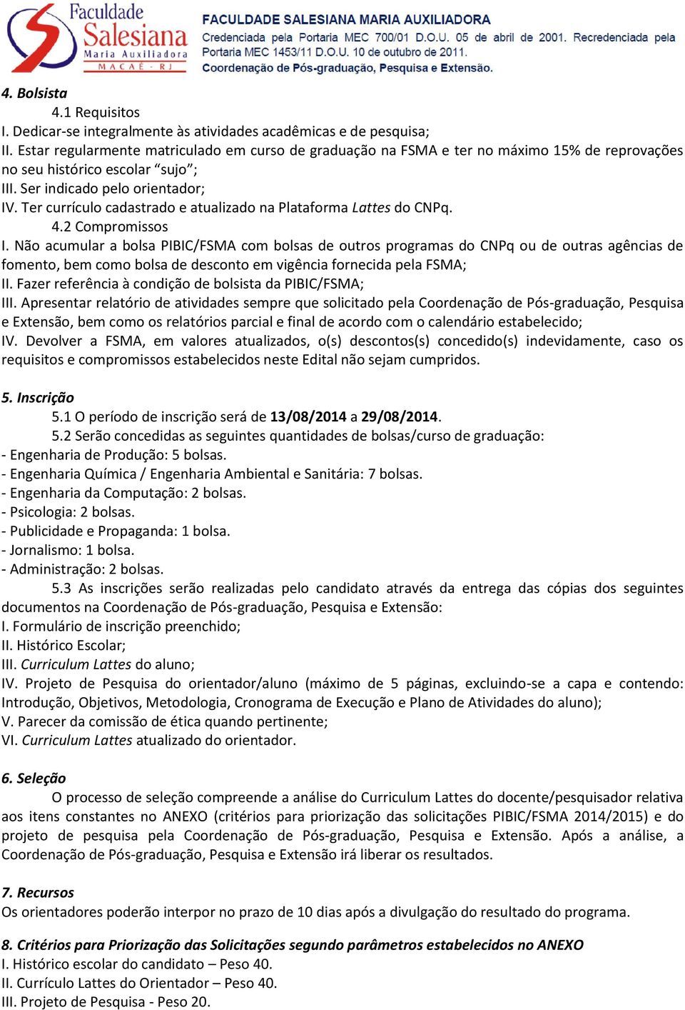 Ter currículo cadastrado e atualizado na Plataforma Lattes do CNPq. 4.2 Compromissos I.