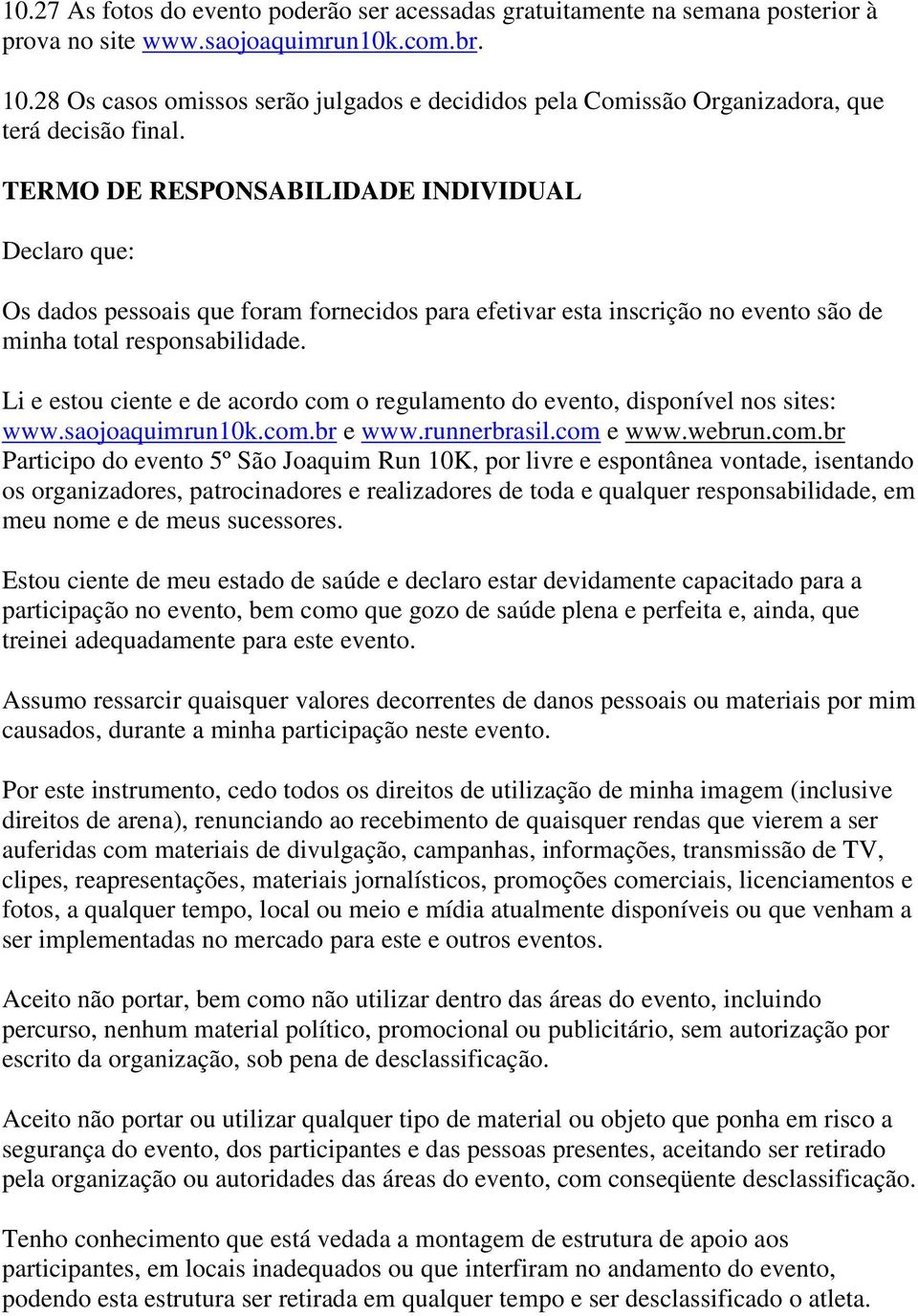 TERMO DE RESPONSABILIDADE INDIVIDUAL Declaro que: Os dados pessoais que foram fornecidos para efetivar esta inscrição no evento são de minha total responsabilidade.