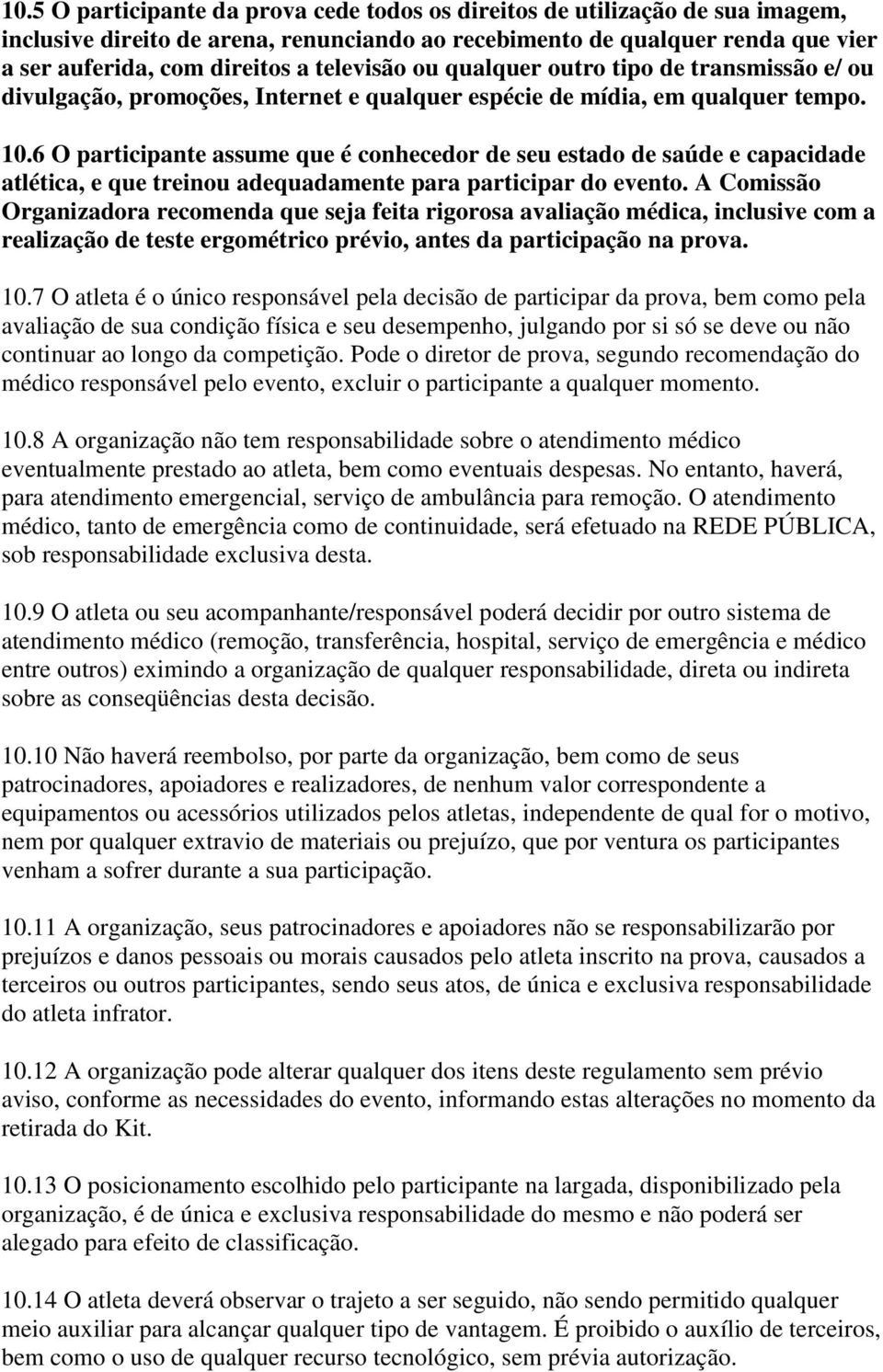 6 O participante assume que é conhecedor de seu estado de saúde e capacidade atlética, e que treinou adequadamente para participar do evento.